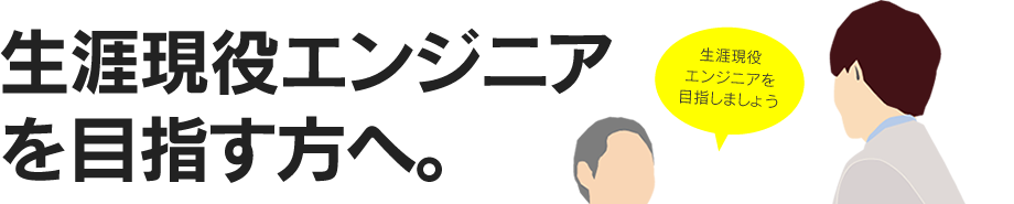 生涯現役エンジニアを目指す方へ